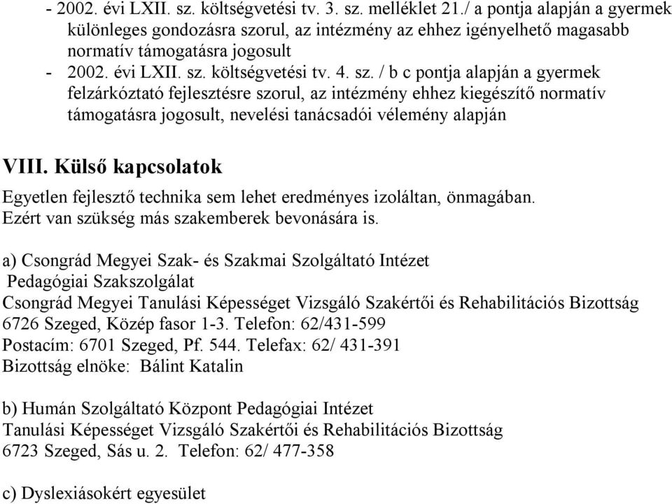 Külső kapcsolatok Egyetlen fejlesztő technika sem lehet eredményes izoláltan, önmagában. Ezért van szükség más szakemberek bevonására is.