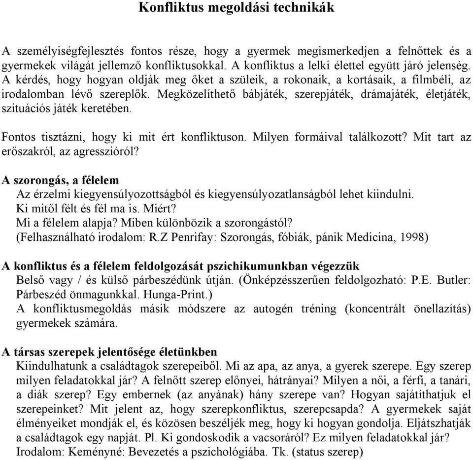Megközelíthető bábjáték, szerepjáték, drámajáték, életjáték, szituációs játék keretében. Fontos tisztázni, hogy ki mit ért konfliktuson. Milyen formáival találkozott?
