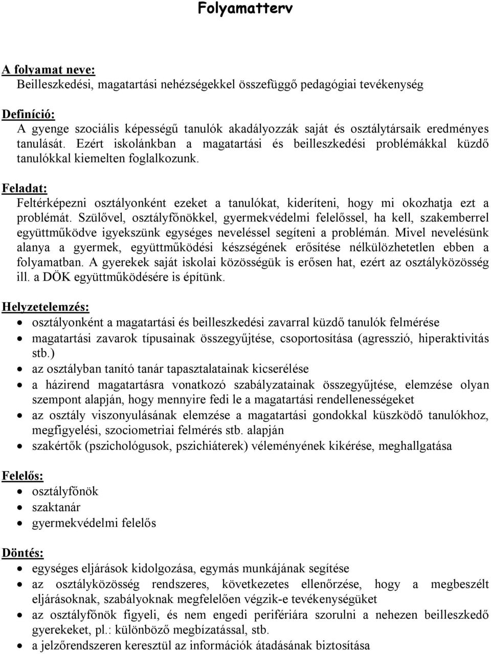 Feladat: Feltérképezni osztályonként ezeket a tanulókat, kideríteni, hogy mi okozhatja ezt a problémát.