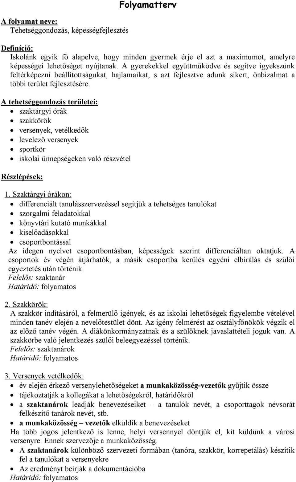 A tehetséggondozás területei: szaktárgyi órák szakkörök versenyek, vetélkedők levelező versenyek sportkör iskolai ünnepségeken való részvétel Részlépések: 1.