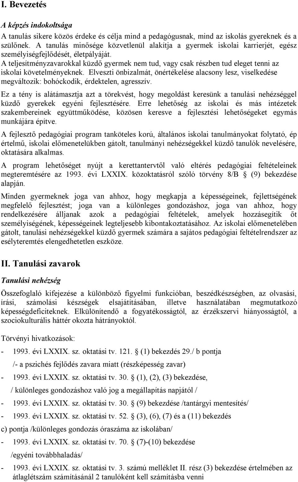 A teljesítményzavarokkal küzdő gyermek nem tud, vagy csak részben tud eleget tenni az iskolai követelményeknek.