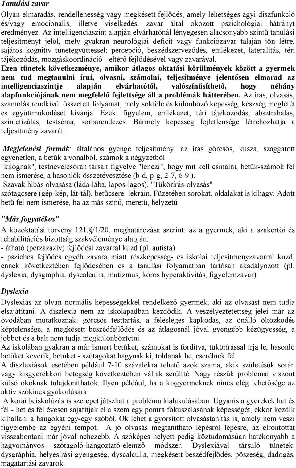 Az intelligenciaszint alapján elvárhatónál lényegesen alacsonyabb szintű tanulási teljesítményt jelöl, mely gyakran neurológiai deficit vagy funkciózavar talaján jön létre, sajátos kognitív