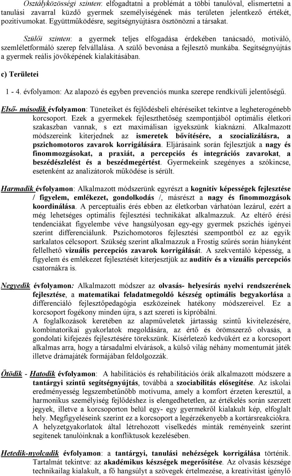 A szülő bevonása a fejlesztő munkába. Segítségnyújtás a gyermek reális jövőképének kialakításában. c) Területei 1-4. évfolyamon: Az alapozó és egyben prevenciós munka szerepe rendkívüli jelentőségű.