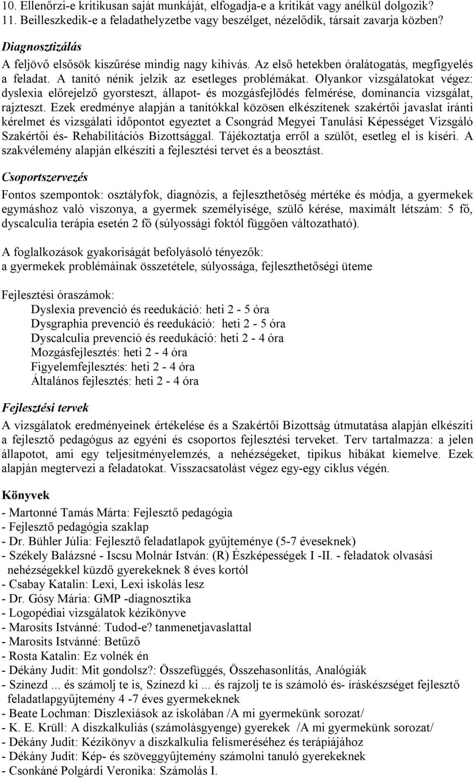 Olyankor vizsgálatokat végez: dyslexia előrejelző gyorsteszt, állapot- és mozgásfejlődés felmérése, dominancia vizsgálat, rajzteszt.