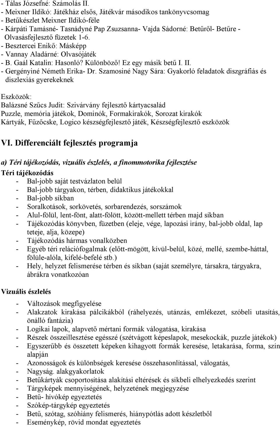 füzetek 1-6. - Besztercei Enikő: Másképp - Vannay Aladárné: Olvasójáték - B. Gaál Katalin: Hasonló? Különböző! Ez egy másik betű I. II. - Gergényiné Németh Erika- Dr.