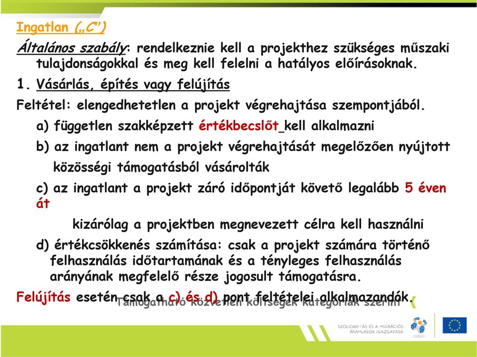 a) független szakképzett értékbecslőt Támogatható kell alkalmazni b) az ingatlant nem a projekt végrehajtását megelőzően nyújtott közösségi támogatásból vásárolták c) az ingatlant a projekt záró át