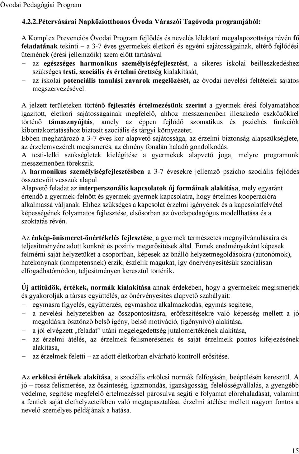 szükséges testi, szociális és értelmi érettség kialakítását, az iskolai potenciális tanulási zavarok megelőzését, az óvodai nevelési feltételek sajátos megszervezésével.