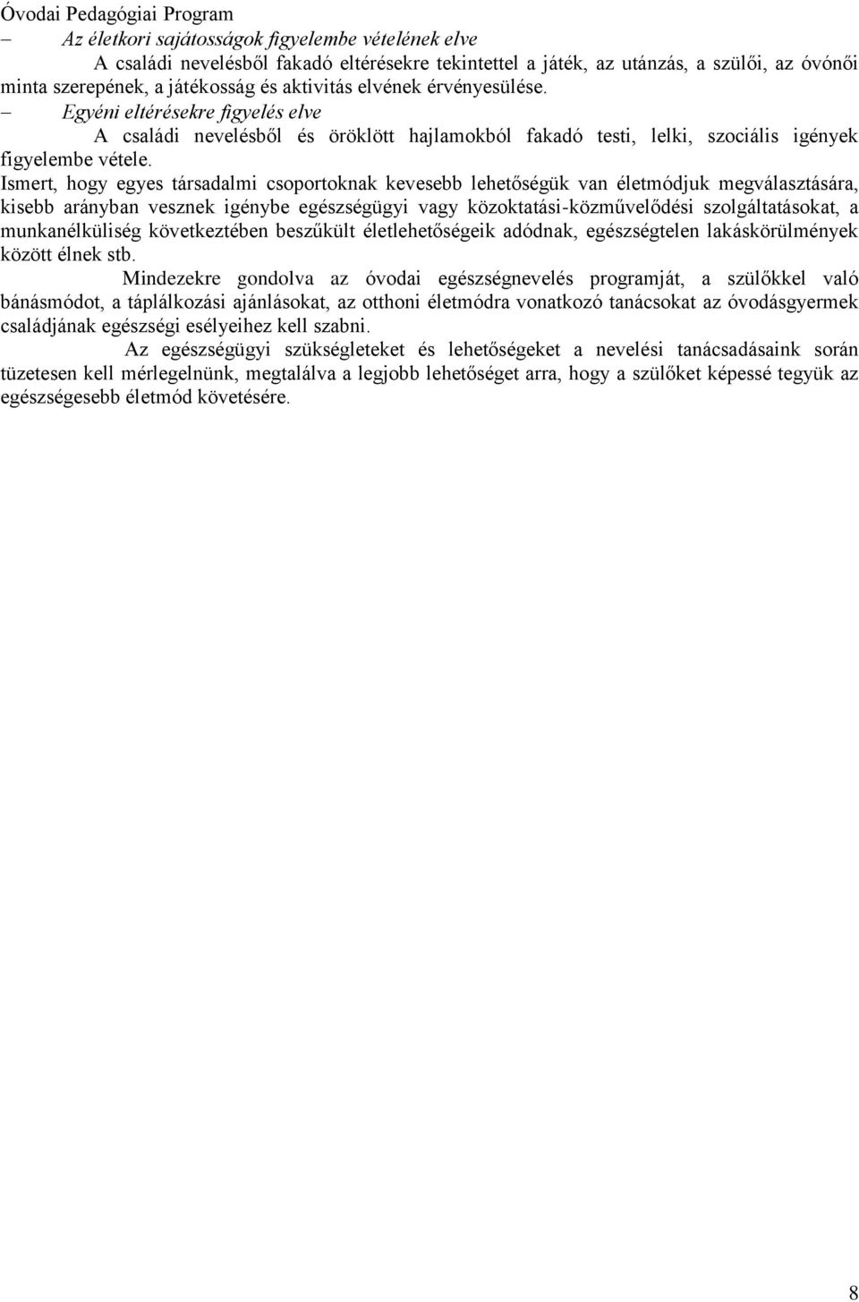 Ismert, hogy egyes társadalmi csoportoknak kevesebb lehetőségük van életmódjuk megválasztására, kisebb arányban vesznek igénybe egészségügyi vagy közoktatási-közművelődési szolgáltatásokat, a
