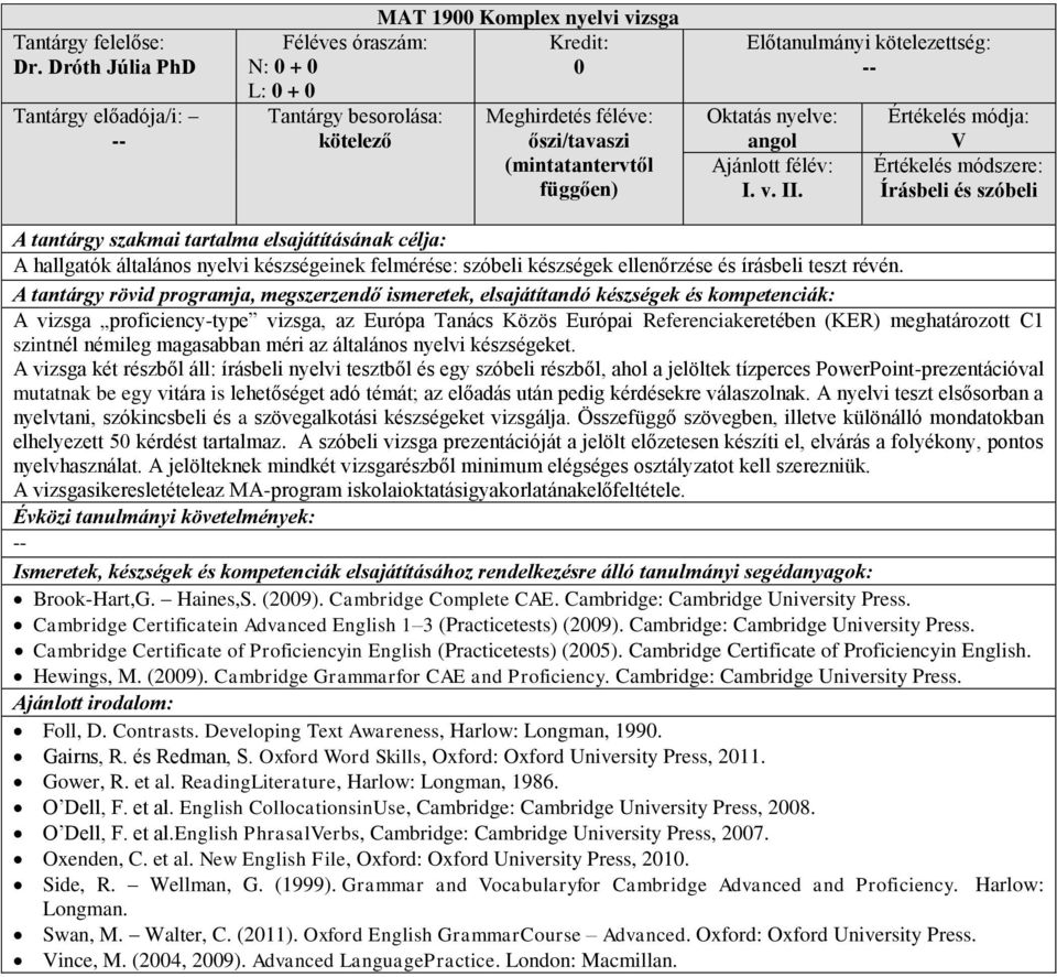 A vizsga proficiency-type vizsga, az Európa Tanács Közös Európai Referenciakeretében (KER) meghatározott C1 szintnél némileg magasabban méri az általános nyelvi készségeket.