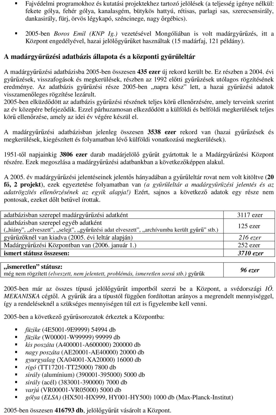 ) vezetésével Mongóliában is volt madárgyűrűzés, itt a Központ engedélyével, hazai jelölőgyűrűket használtak (15 madárfaj, 121 példány).