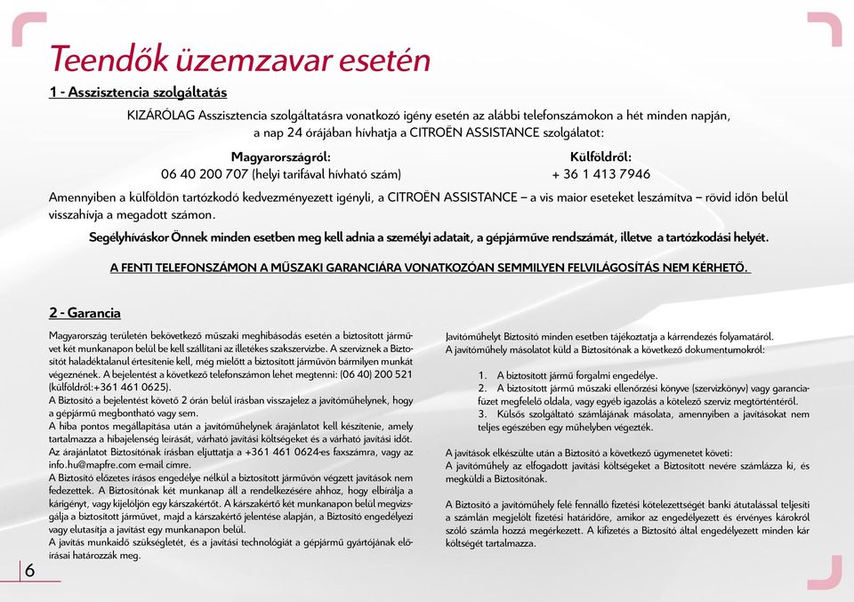 ASSISTANCE a vis maior eseteket leszámítva rövid időn belül visszahívja a megadott számon.