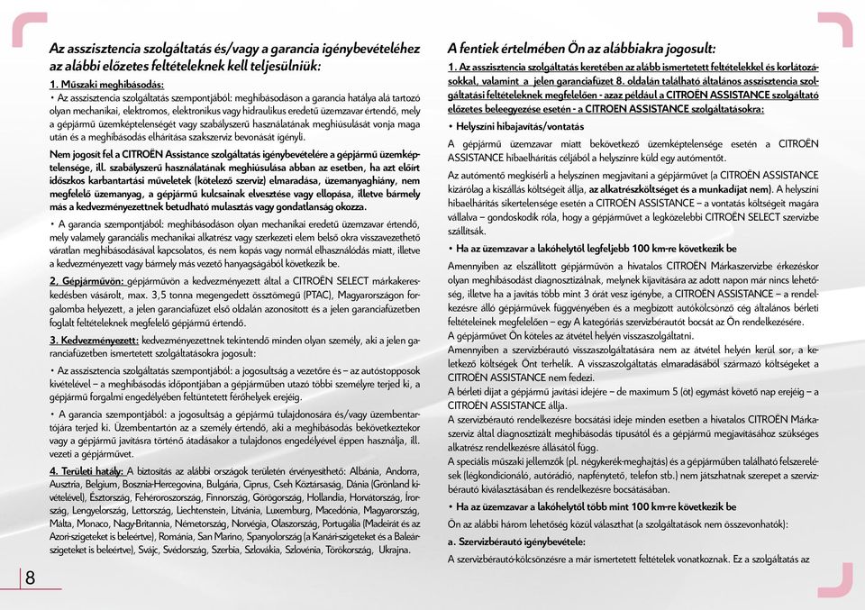 mely a gépjármű üzemképtelenségét vagy szabályszerű használatának meghiúsulását vonja maga után és a meghibásodás elhárítása szakszerviz bevonását ígényli.