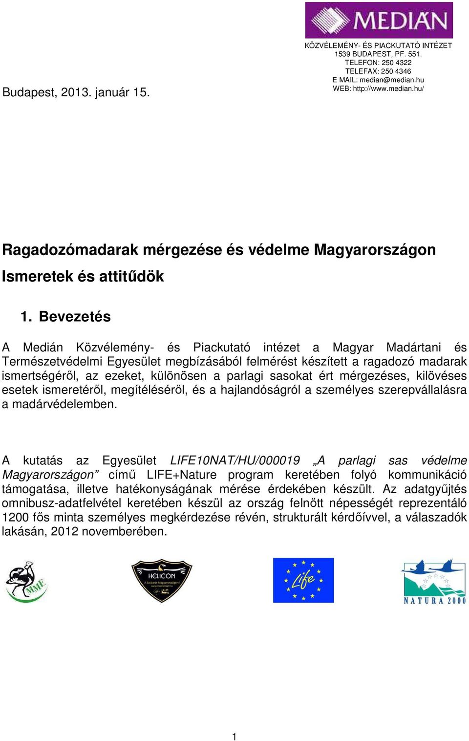 Bevezetés A Medián Közvélemény- és Piackutató intézet a Magyar Madártani és Természetvédelmi Egyesület megbízásából felmérést készített a ragadozó madarak ismertségéről, az ezeket, különösen a