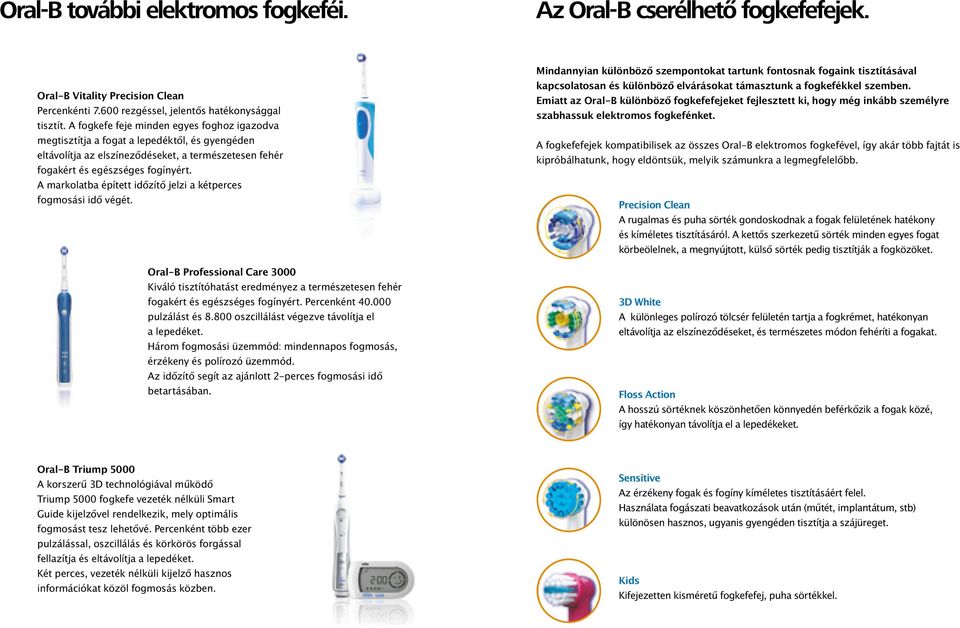 A markolatba épített időzítő jelzi a kétperces fogmosási idő végét. Oral-B Professional Care 3000 Kiváló tisztítóhatást eredményez a természetesen fehér fogakért és egészséges fogínyért.