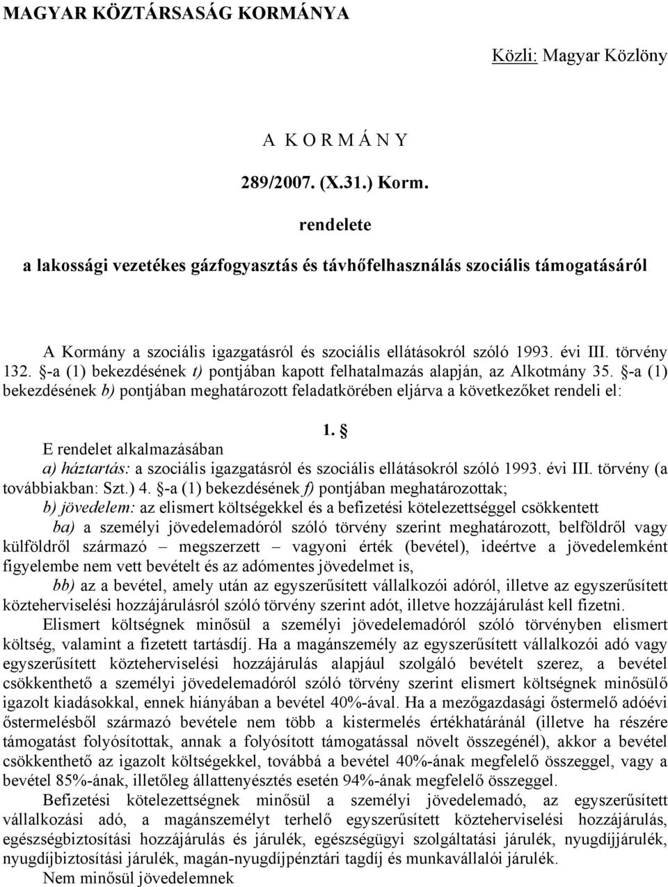 -a (1) bekezdésének t) pontjában kapott felhatalmazás alapján, az Alkotmány 35. -a (1) bekezdésének b) pontjában meghatározott feladatkörében eljárva a következőket rendeli el: 1.