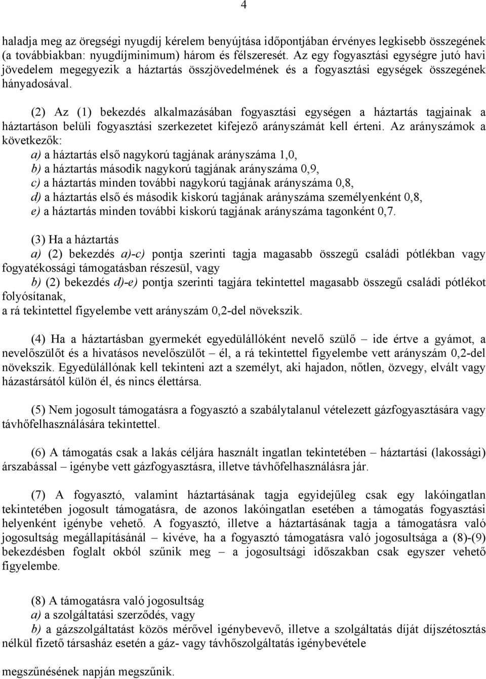 (2) Az (1) bekezdés alkalmazásában fogyasztási egységen a háztartás tagjainak a háztartáson belüli fogyasztási szerkezetet kifejező arányszámát kell érteni.