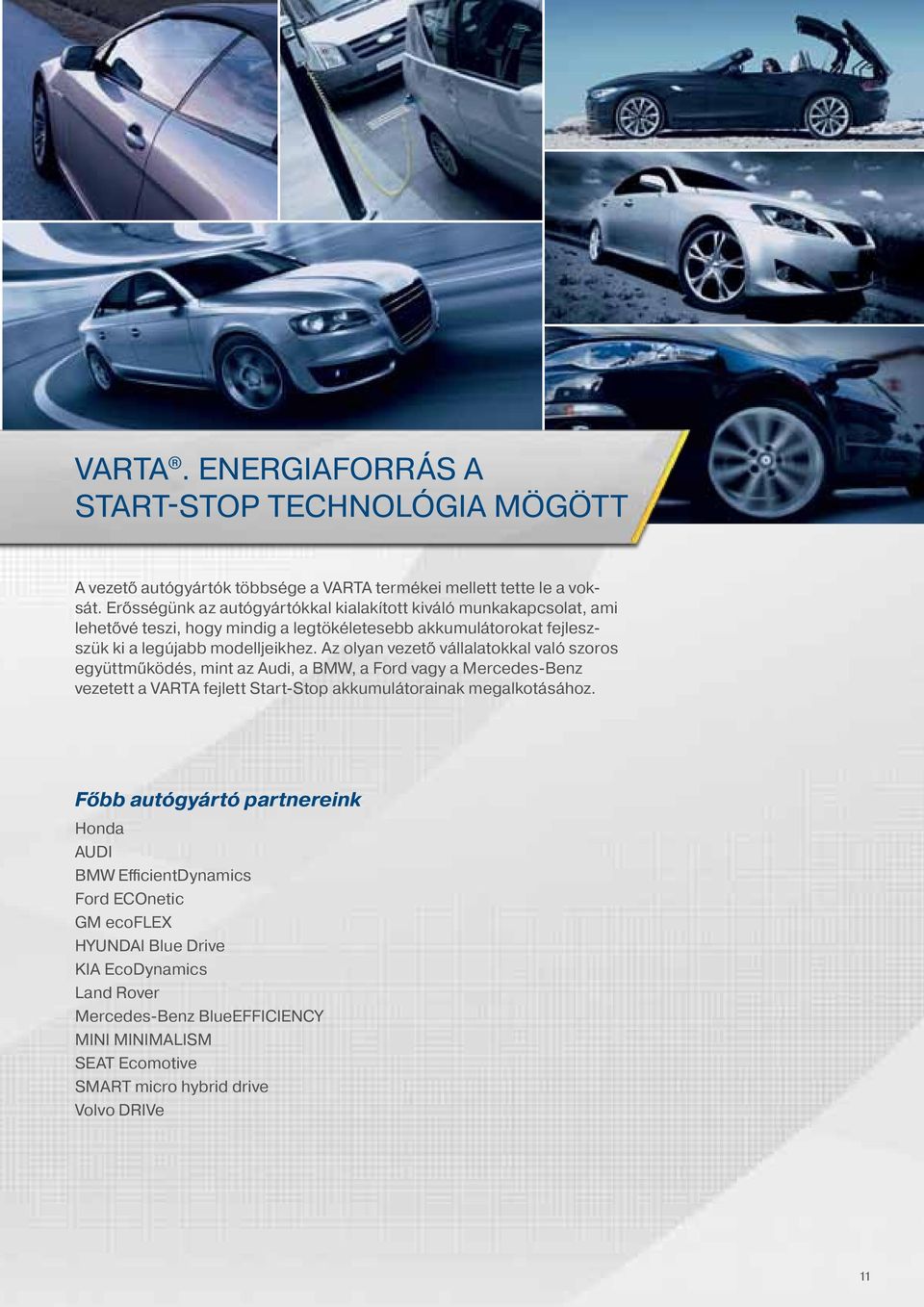 Az olyan vezető vállalatokkal való szoros együttműködés, mint az Audi, a BMW, a Ford vagy a Mercedes-Benz vezetett a VARTA fejlett Start-Stop akkumulátorainak megalkotásához.
