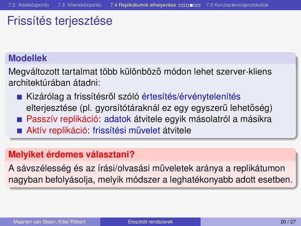 gyorsítótáraknál ez egy egyszerű lehetőség) Passzív replikáció: adatok átvitele egyik másolatról a másikra Aktív replikáció: frissítési művelet