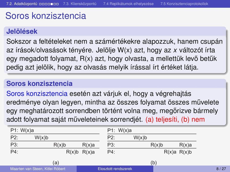 Soros konzisztencia Soros konzisztencia esetén azt várjuk el, hogy a végrehajtás eredménye olyan legyen, mintha az összes folyamat összes művelete egy meghatározott sorrendben történt volna