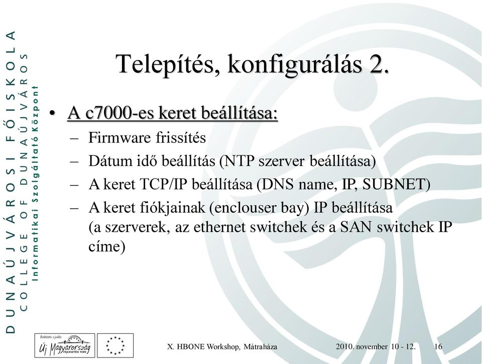 beállítása) A keret TCP/IP beállítása (DNS name, IP, SUBNET) A keret fiókjainak