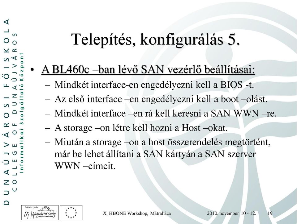 Az első interface en engedélyezni kell a boot olást. Mindkét interface en rá kell keresni a SAN WWN re.