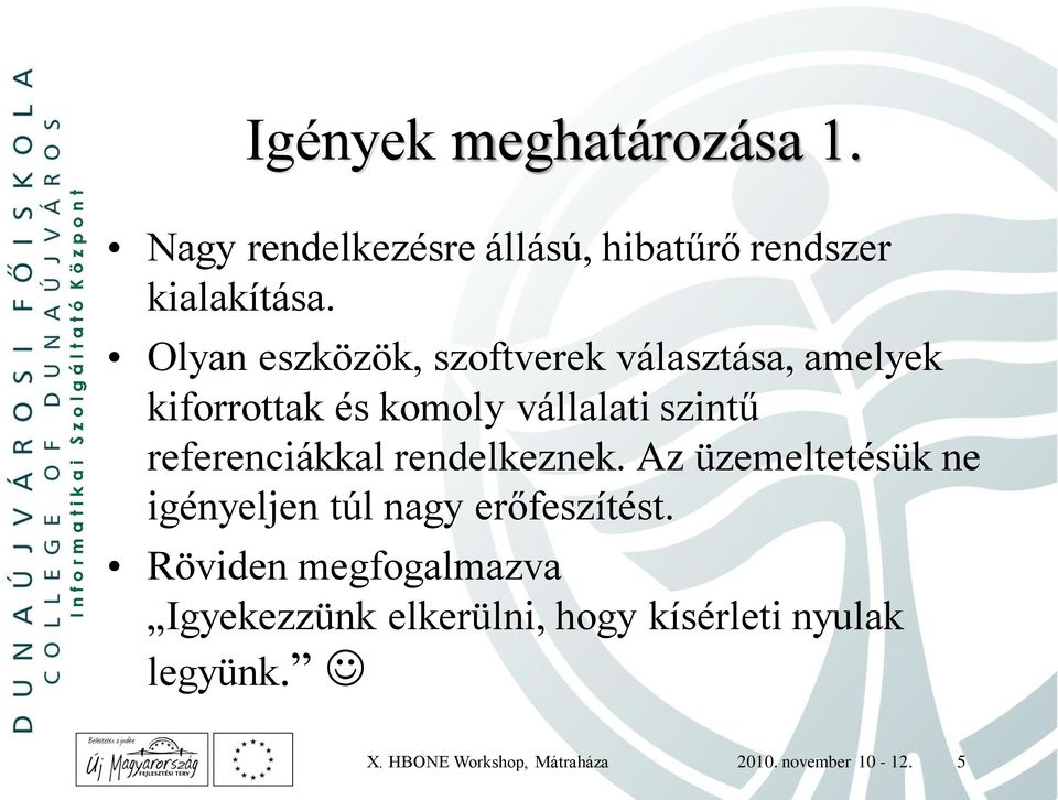 referenciákkal rendelkeznek. Az üzemeltetésük ne igényeljen túl nagy erőfeszítést.