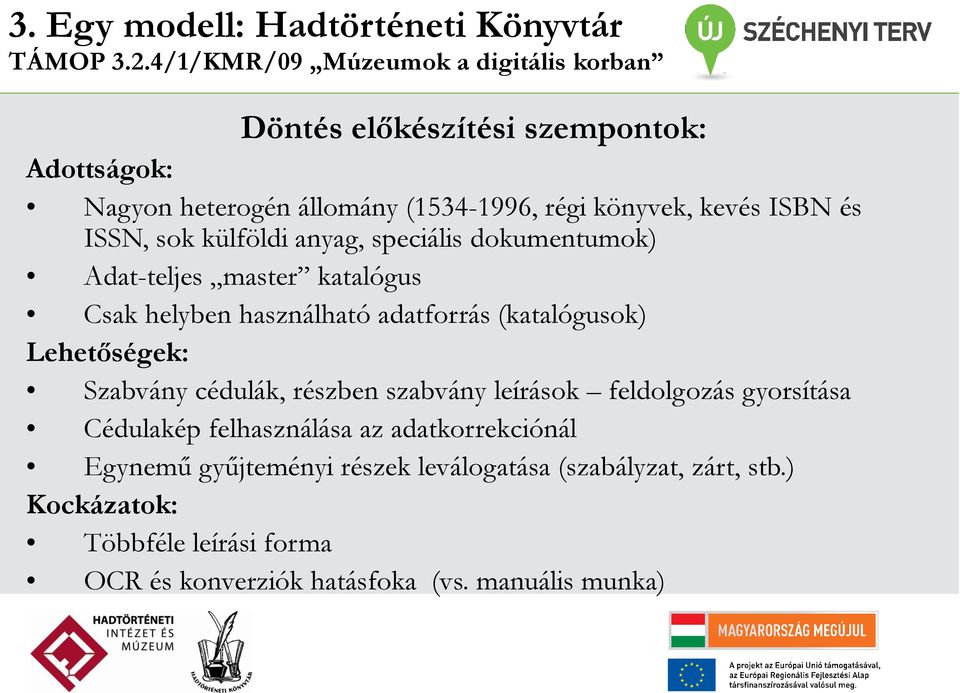 ISSN, sok külföldi anyag, speciális dokumentumok) Adat-teljes master katalógus Csak helyben használható adatforrás (katalógusok) Lehetőségek: