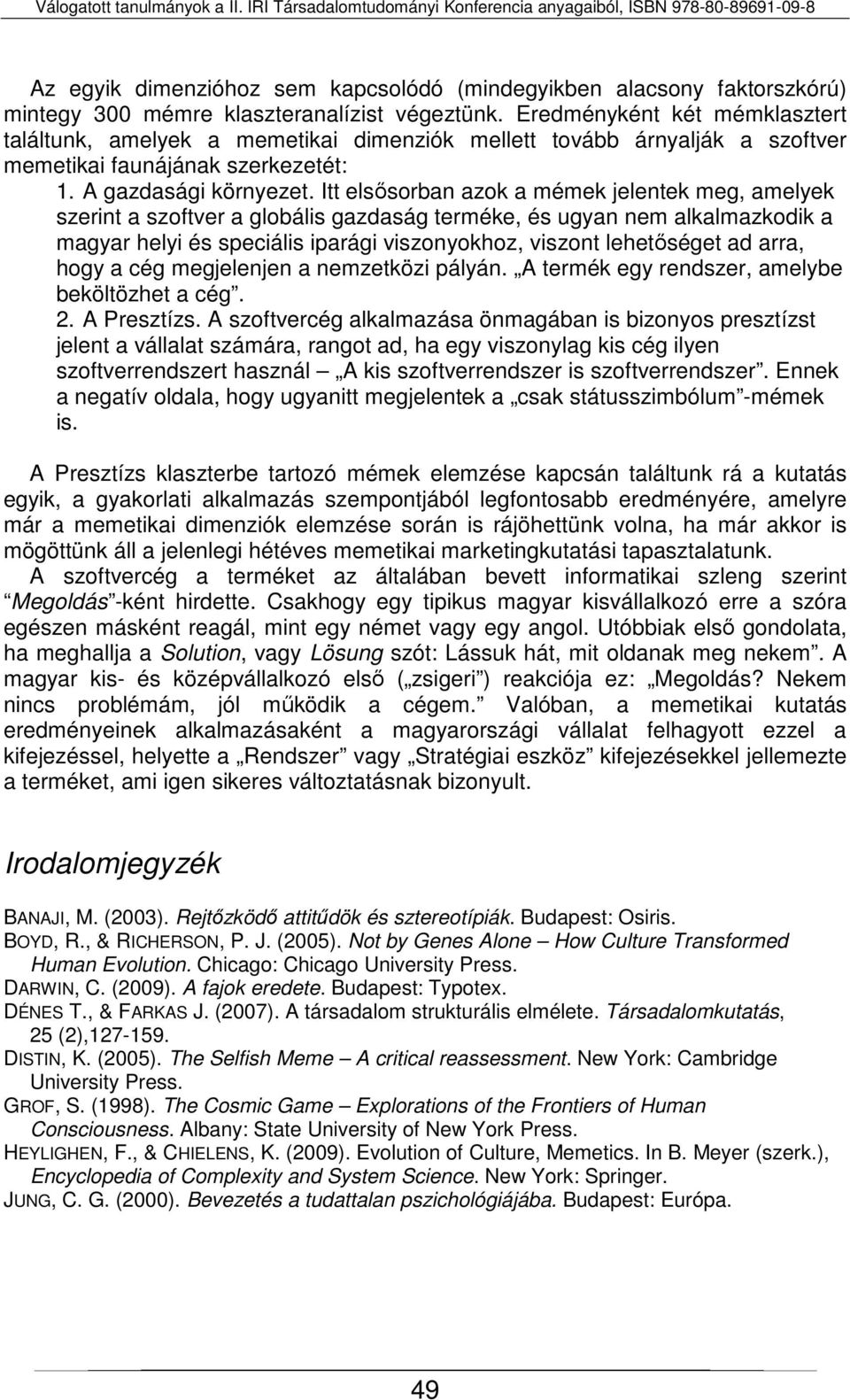 Itt elsősorban azok a mémek jelentek meg, amelyek szerint a szoftver a globális gazdaság terméke, és ugyan nem alkalmazkodik a magyar helyi és speciális iparági viszonyokhoz, viszont lehetőséget ad