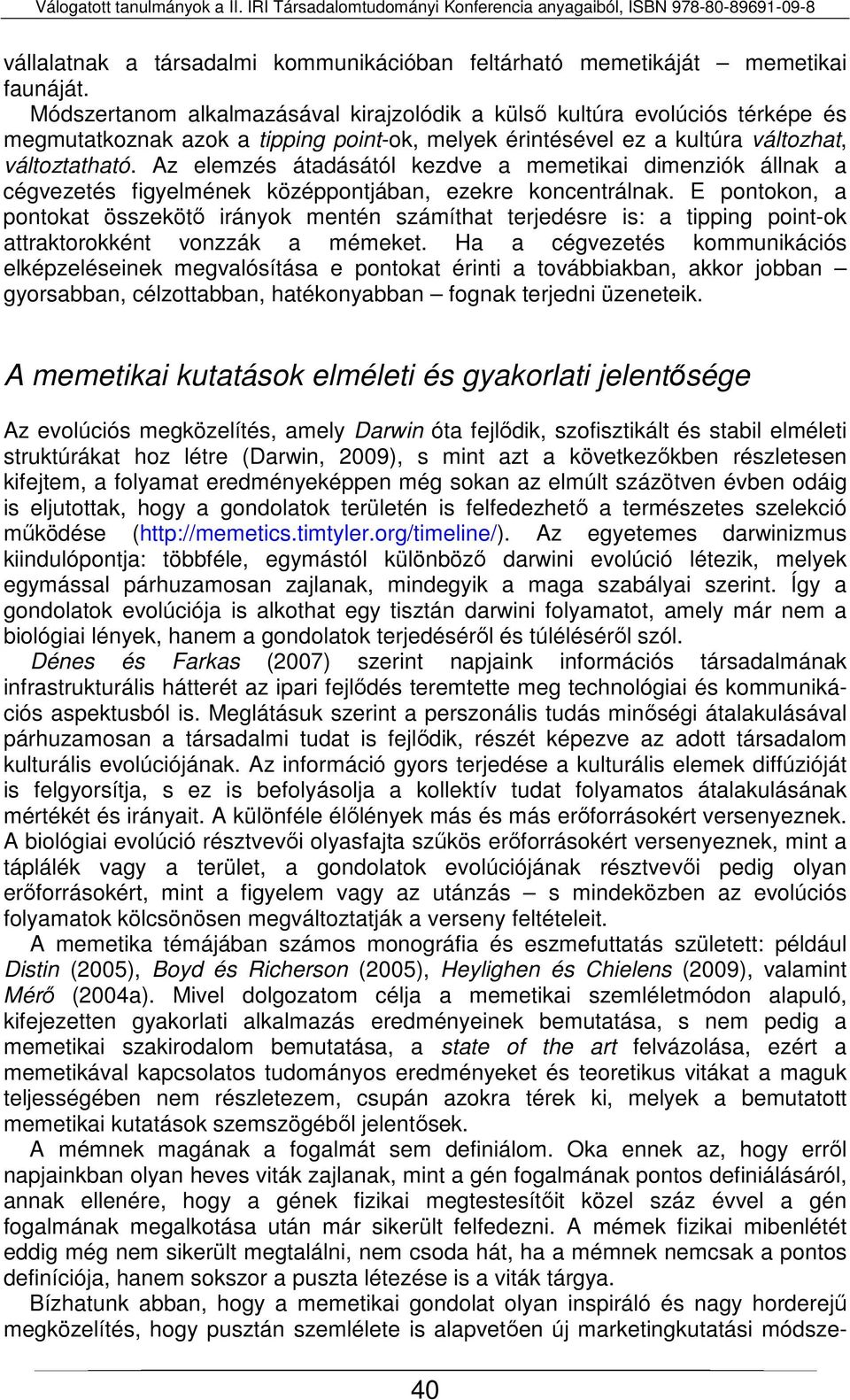 Az elemzés átadásától kezdve a memetikai dimenziók állnak a cégvezetés figyelmének középpontjában, ezekre koncentrálnak.