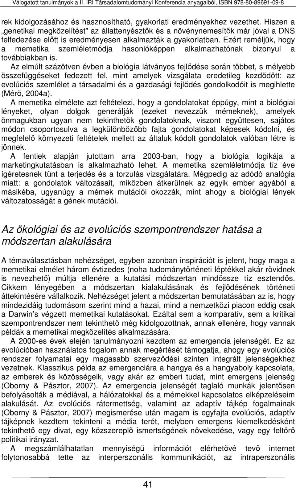 Ezért reméljük, hogy a memetika szemléletmódja hasonlóképpen alkalmazhatónak bizonyul a továbbiakban is.