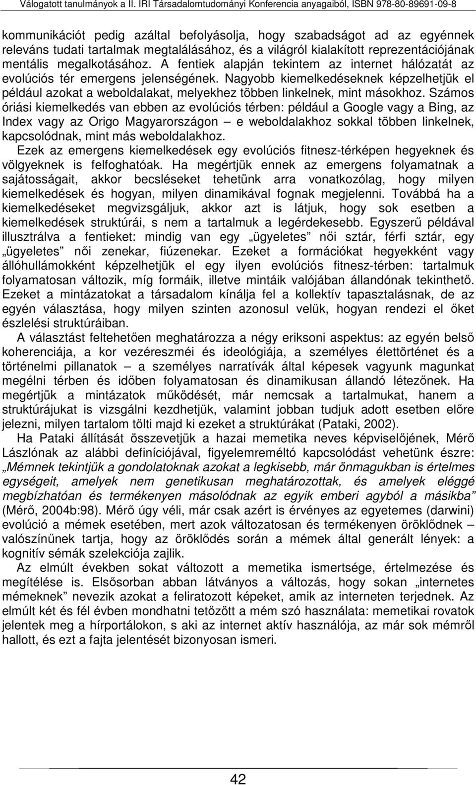 Nagyobb kiemelkedéseknek képzelhetjük el például azokat a weboldalakat, melyekhez többen linkelnek, mint másokhoz.