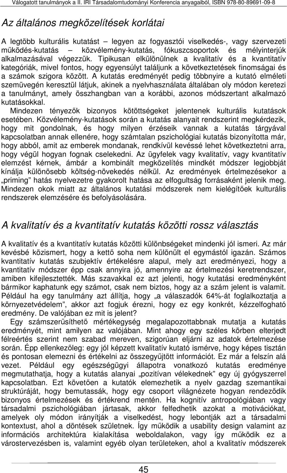 A kutatás eredményét pedig többnyire a kutató elméleti szemüvegén keresztül látjuk, akinek a nyelvhasználata általában oly módon keretezi a tanulmányt, amely összhangban van a korábbi, azonos