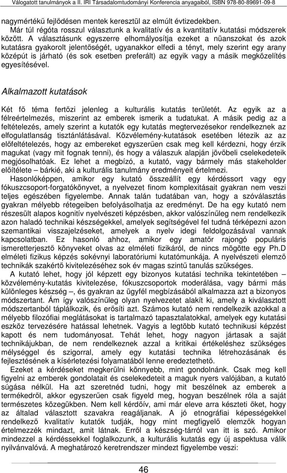 az egyik vagy a másik megközelítés egyesítésével. Alkalmazott kutatások Két fő téma fertőzi jelenleg a kulturális kutatás területét.