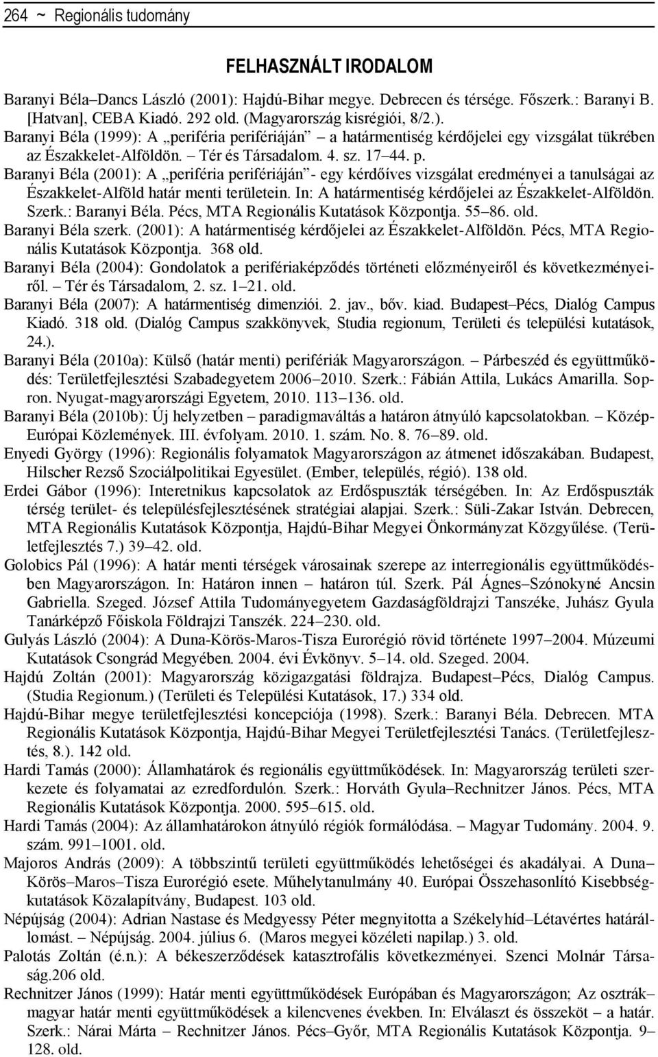In: A határmentiség kérdőjelei az Északkelet-Alföldön. Szerk.: Baranyi Béla. Pécs, MTA Regionális Kutatások Központja. 55 86. old. Baranyi Béla szerk.