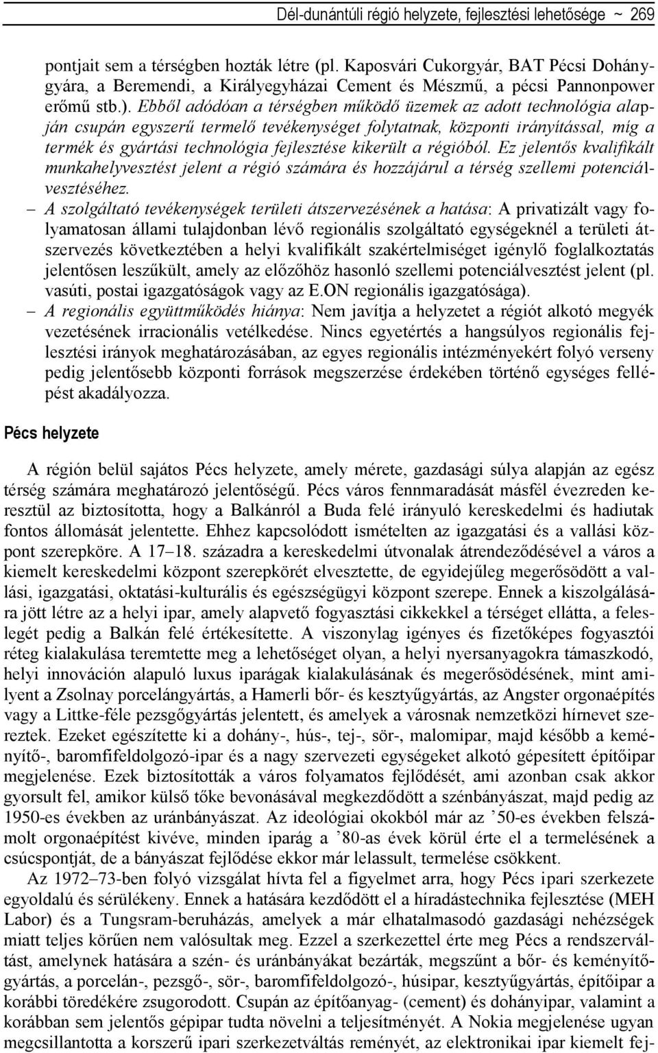 Ebből adódóan a térségben működő üzemek az adott technológia alapján csupán egyszerű termelő tevékenységet folytatnak, központi irányítással, míg a termék és gyártási technológia fejlesztése kikerült