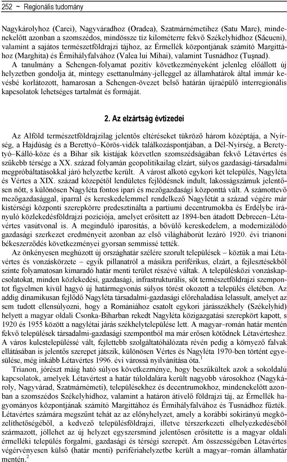 A tanulmány a Schengen-folyamat pozitív következményeként jelenleg előállott új helyzetben gondolja át, mintegy esettanulmány-jelleggel az államhatárok által immár kevésbé korlátozott, hamarosan a