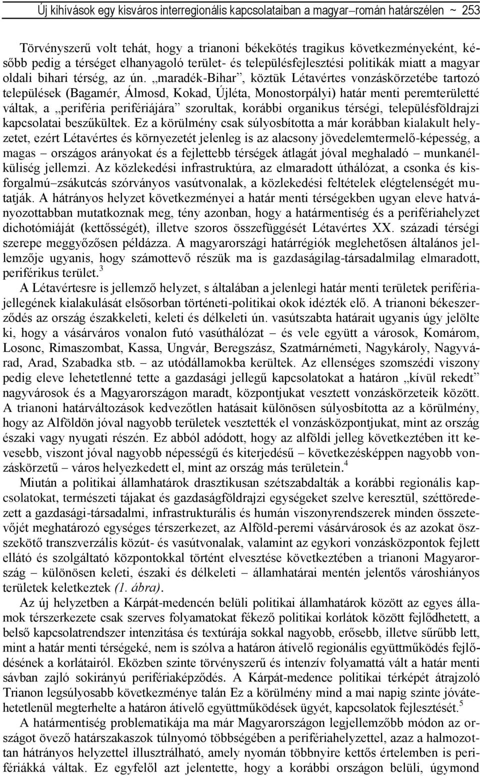 maradék-bihar, köztük Létavértes vonzáskörzetébe tartozó települések (Bagamér, Álmosd, Kokad, Újléta, Monostorpályi) határ menti peremterületté váltak, a periféria perifériájára szorultak, korábbi