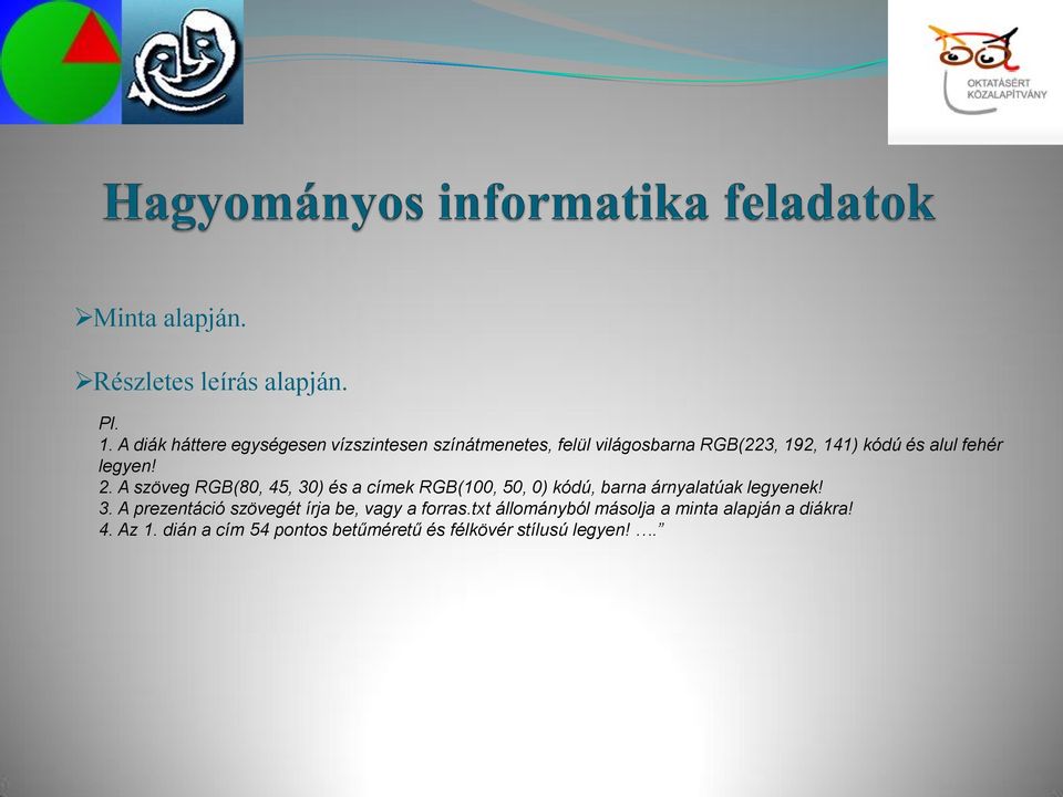 fehér legyen! 2. A szöveg RGB(80, 45, 30) és a címek RGB(100, 50, 0) kódú, barna árnyalatúak legyenek! 3. A prezentáció szövegét írja be, vagy a forras.