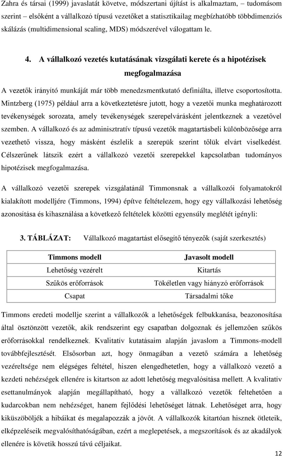 A vállalkozó vezetés kutatásának vizsgálati kerete és a hipotézisek megfogalmazása A vezetők irányító munkáját már több menedzsmentkutató definiálta, illetve csoportosította.
