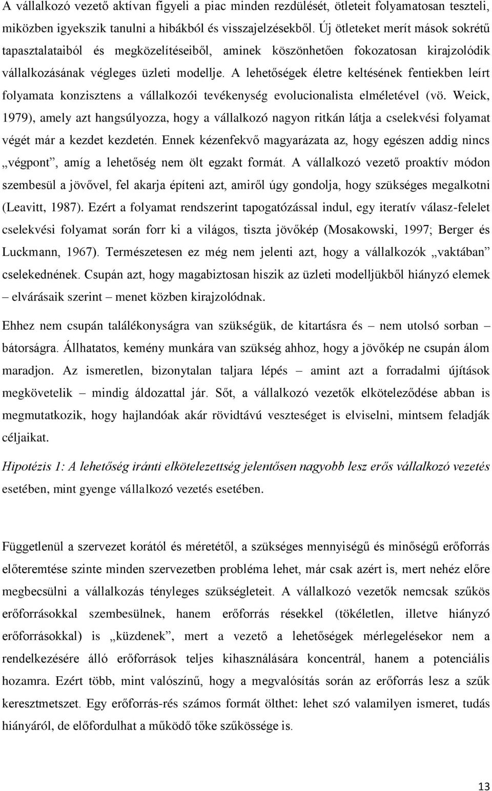 A lehetőségek életre keltésének fentiekben leírt folyamata konzisztens a vállalkozói tevékenység evolucionalista elméletével (vö.