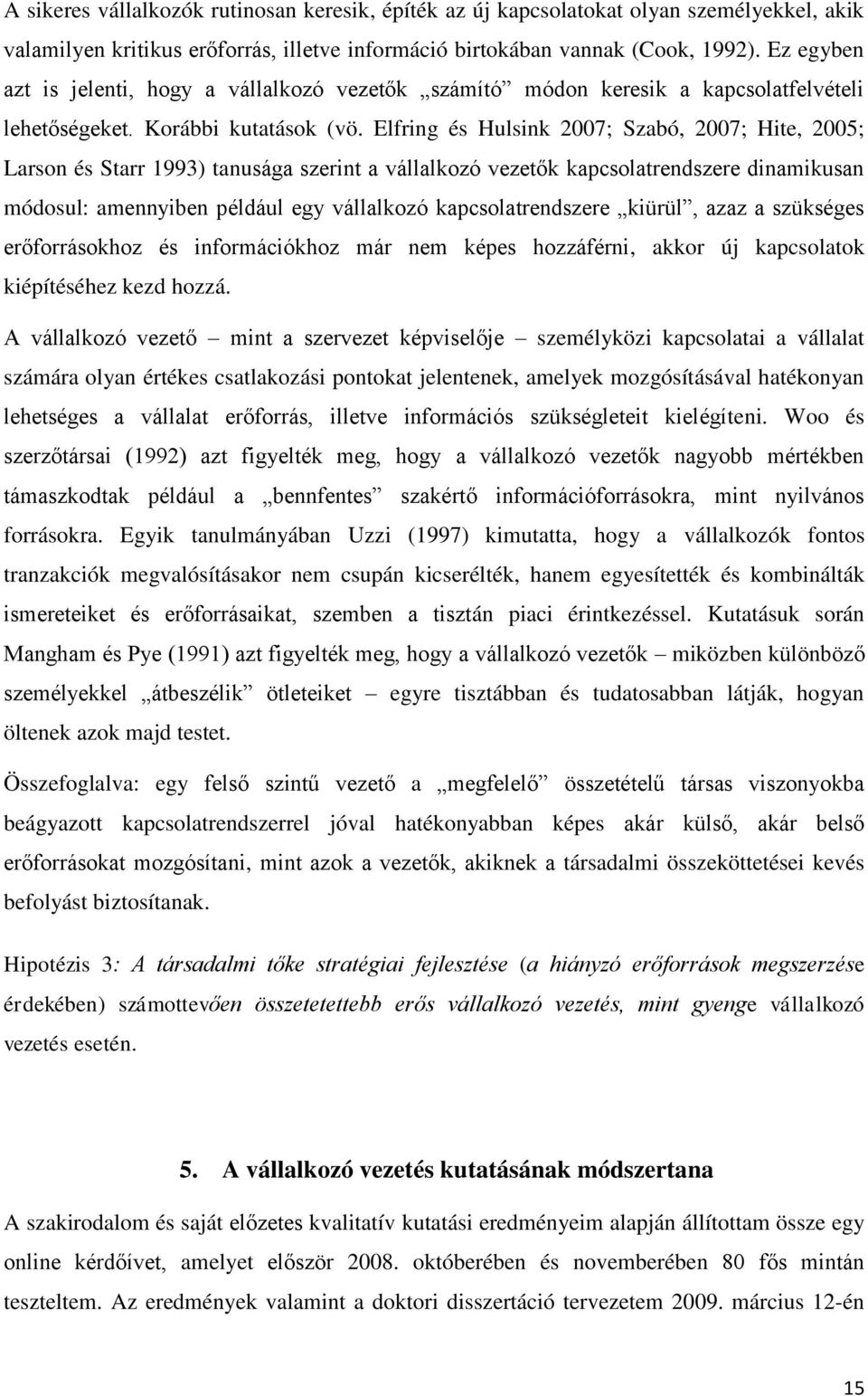 Elfring és Hulsink 2007; Szabó, 2007; Hite, 2005; Larson és Starr 1993) tanusága szerint a vállalkozó vezetők kapcsolatrendszere dinamikusan módosul: amennyiben például egy vállalkozó