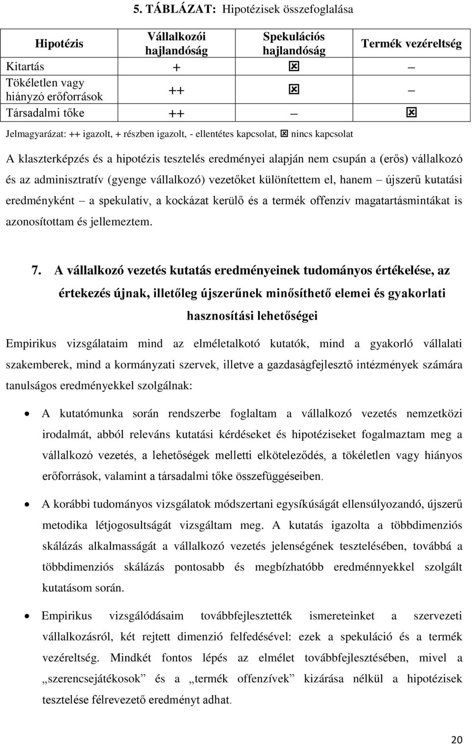 kapcsolat, nincs kapcsolat Termék vezéreltség Társadalmi tőke ++ A klaszterképzés és a hipotézis tesztelés eredményei alapján nem csupán a (erős) vállalkozó és az adminisztratív (gyenge vállalkozó)