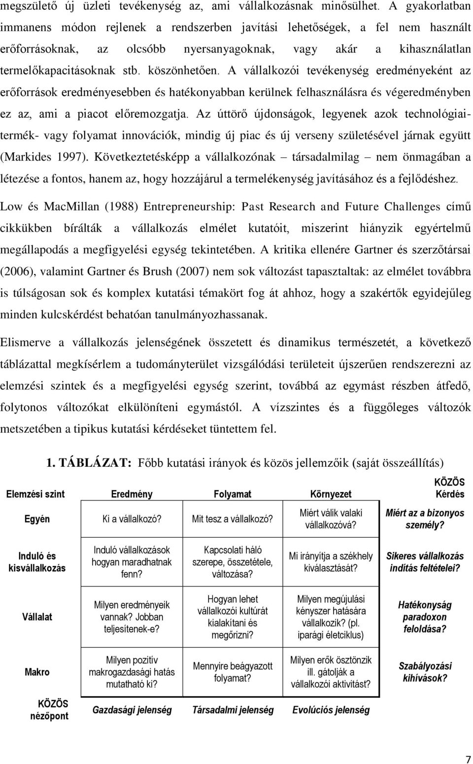 köszönhetően. A vállalkozói tevékenység eredményeként az erőforrások eredményesebben és hatékonyabban kerülnek felhasználásra és végeredményben ez az, ami a piacot előremozgatja.