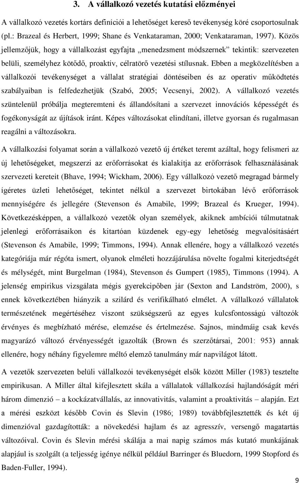 Közös jellemzőjük, hogy a vállalkozást egyfajta menedzsment módszernek tekintik: szervezeten belüli, személyhez kötődő, proaktív, célratörő vezetési stílusnak.