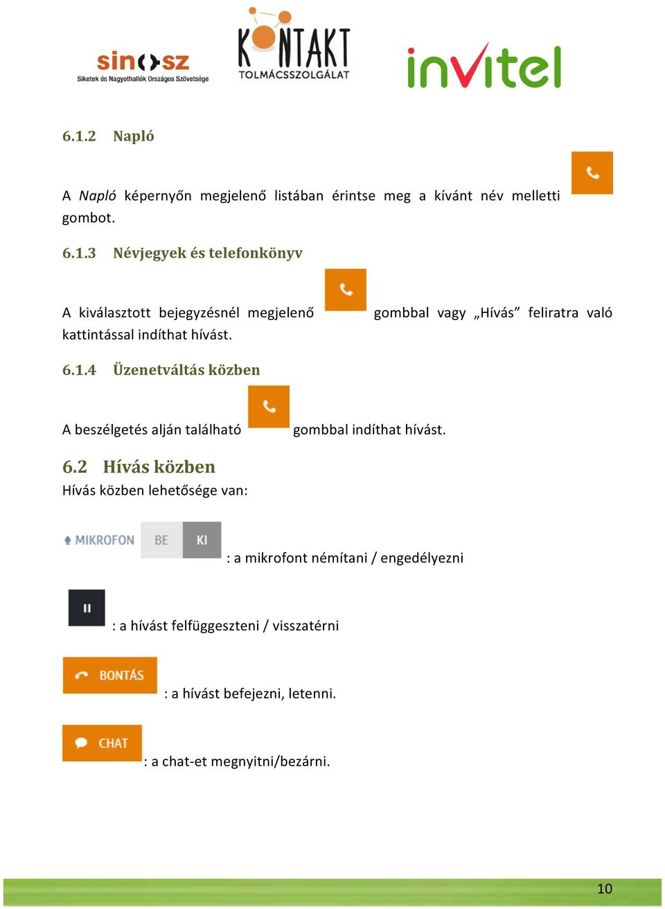 1.4 Üzenetváltás közben A beszélgetés alján található gombbal indíthat hívást. 6.