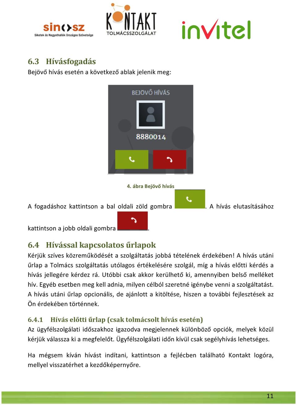 A hívás utáni űrlap a Tolmács szolgáltatás utólagos értékelésére szolgál, míg a hívás előtti kérdés a hívás jellegére kérdez rá. Utóbbi csak akkor kerülhető ki, amennyiben belső melléket hív.