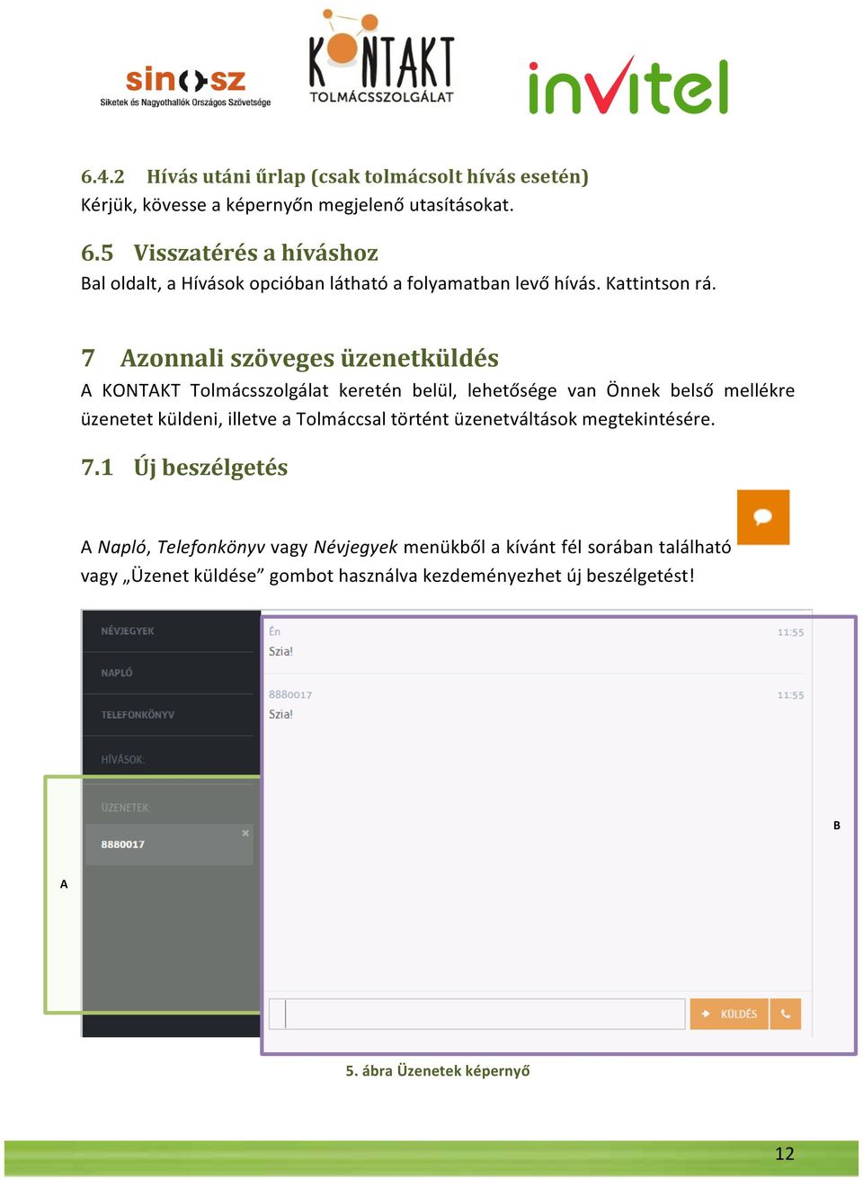 7 Azonnali szöveges üzenetküldés A KONTAKT Tolmácsszolgálat keretén belül, lehetősége van Önnek belső mellékre üzenetet küldeni, illetve a Tolmáccsal