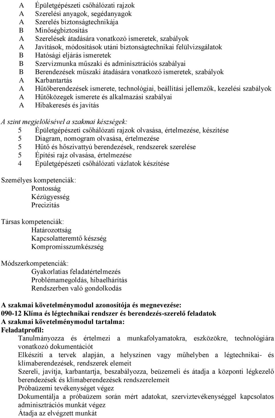 szabályok Karbantartás Hűtőberendezések ismerete, technológiai, beállítási jellemzők, kezelési szabályok Hűtőközegek ismerete és alkalmazási szabályai Hibakeresés és javítás A szint megjelölésével a