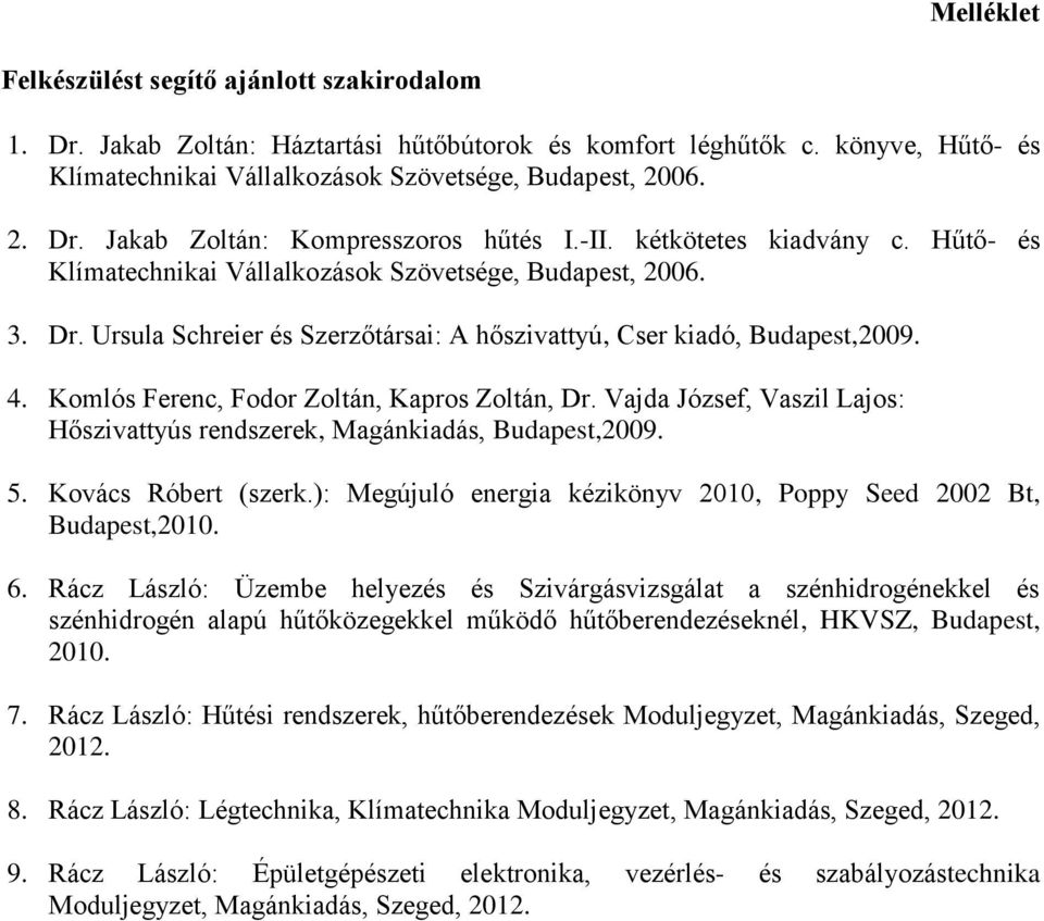 Komlós Ferenc, Fodor Zoltán, Kapros Zoltán, Dr. Vajda József, Vaszil Lajos: Hőszivattyús rendszerek, Magánkiadás, Budapest,2009. 5. Kovács Róbert (szerk.