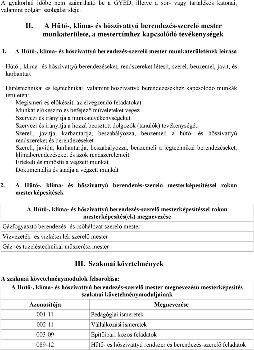 A Hűtő-, klíma- és hőszivattyú berendezés-szerelő mester munkaterületének leírása Hűtő-, klíma- és hőszivattyú berendezéseket, rendszereket létesít, szerel, beüzemel, javít, és karbantart